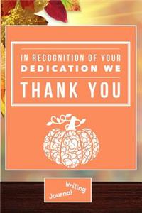 In Recognition of Your Dedication We Thank You- Writing Journal