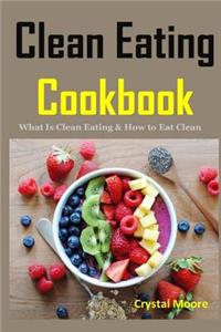 Clean Eating Cookbook: What Is Clean Eating & How to Eat Clean