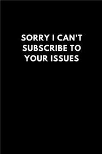 Sorry I Can't Subscribe to Your Issues