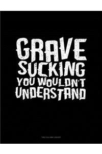Grave Sucking You Wouldn't Understand