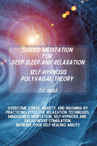 Guided Meditation for Deep Sleep and Relaxation - Self-Hypnosis - Polyvagal Theory: Overcome Stress, Depression, Anxiety, and Insomnia by Practicing Effective Relaxation Techniques, Mindfulness Meditation, Self-Hypnosis and Vagus Ne