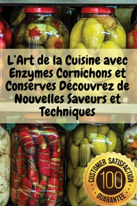 L'Art de la Cuisine avec Enzymes Cornichons et Conserves Découvrez de Nouvelles Saveurs et Techniques