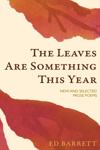 Leaves Are Something This Year: New and Selected Prose Poems 1994-2022