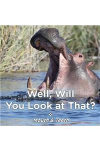 Well Will You Look at That? Mouth & Teeth