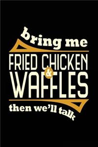 Bring Me Fried Chicken & Waffles Then We'll Talk
