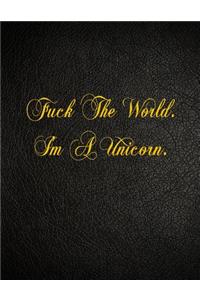 Fuck The World. I'm A Unicorn.