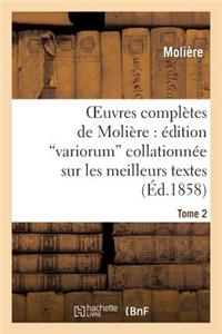 Oeuvres Complètes de Molière: Édition Variorum Collationnée Sur Les Meilleurs Textes. Tome 2