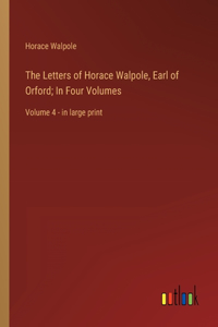 Letters of Horace Walpole, Earl of Orford; In Four Volumes