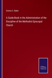 A Guide-Book in the Administration of the Discipline of the Methodist Episcopal Church