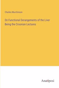 On Functional Derangements of the Liver Being the Croonian Lectures