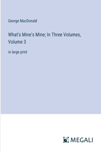 What's Mine's Mine; In Three Volumes, Volume 3