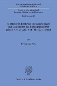 Rechtsnatur, Konkrete Voraussetzungen Und Legitimitat Der Beteiligungsform Gemass Art. 25 Abs. 3 Lit (D) Istgh-Statut