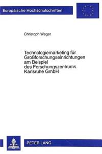 Technologiemarketing fuer Groforschungseinrichtungen am Beispiel des Forschungszentrums Karlsruhe GmbH