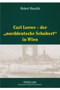 Carl Loewe - Der «Norddeutsche Schubert» in Wien