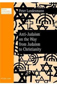 Anti-Judaism on the Way from Judaism to Christianity