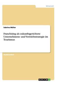 Franchising als zukunftsgerichtete Unternehmens- und Vertriebsstrategie im Tourismus