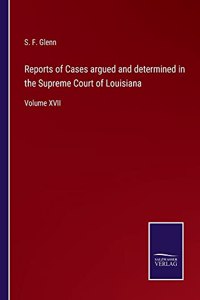 Reports of Cases argued and determined in the Supreme Court of Louisiana