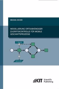 Modellierung ortsabhangiger Zugriffskontrolle fur mobile Geschaftsprozesse