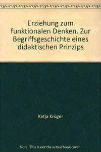 Erziehung Zum Funktionalen Denken. Zur Begriffsgeschichte Eines Didaktischen Prinzips
