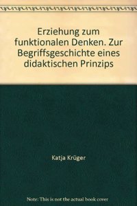 Erziehung Zum Funktionalen Denken. Zur Begriffsgeschichte Eines Didaktischen Prinzips