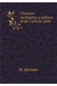 Christian Apologetics a Defense of the Catholic Faith