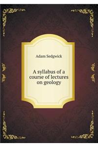 A Syllabus of a Course of Lectures on Geology