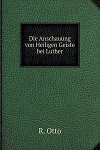 Die Anschauung Von Heiligen Geiste Bei Luther