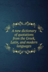 new dictionary of quotations from the Greek, Latin, and modern languages