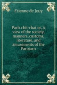 PARIS CHIT-CHAT OR A VIEW OF THE SOCIET