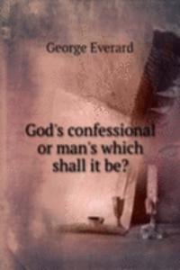 GODS CONFESSIONAL OR MANS WHICH SHALL I