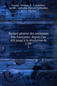 Recueil general des anciennes lois francaises: depuis l'an 420 jusqu'a la revolution de 1789 .