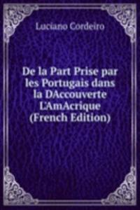 De la Part Prise par les Portugais dans la DAccouverte L'AmAcrique (French Edition)