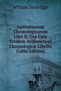 Institutionum Chronologicarum Libri Ii, Una Cum Totidem Arithmetices Chronologicae Libellis (Latin Edition)