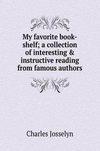 My favorite book-shelf; a collection of interesting & instructive reading from famous authors