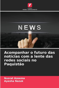 Acompanhar o futuro das notícias com a lente das redes sociais no Paquistão