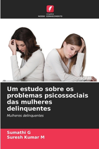 Um estudo sobre os problemas psicossociais das mulheres delinquentes