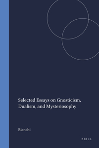 Selected Essays on Gnosticism, Dualism, and Mysteriosophy