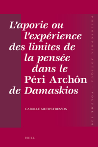 L'Aporie Ou l'Expérience Des Limites de la Pensée Dans Le Péri Archôn de Damaskios