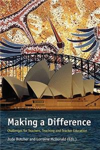 Making a Difference: Challenges for Teachers, Teaching and Teacher Education