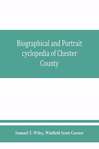 Biographical and portrait cyclopedia of Chester County, Pennsylvania, comprising a historical sketch of the county. Together with more than five hundred biographical sketches of the prominent men and leading citizens of the county