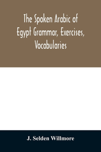 The Spoken Arabic of Egypt Grammar, Exercises, Vocabularies