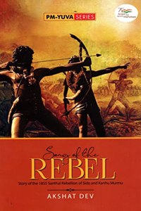 SONG OF THE REBEL: STORY OF THE 1855 SANTHAL REBELLION OF SIDO AND KANHU MURMU