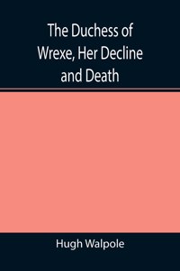 Duchess of Wrexe, Her Decline and Death; A Romantic Commentary