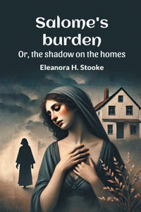 Salome's Burden or, the Shadow on the Homes