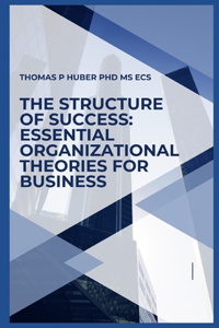 Structure of Success: Essential Organizational Theories for Business