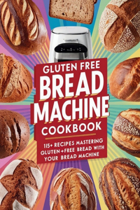 Gluten Free Bread Machine Cookbook