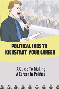Political Jobs To Kickstart Your Career