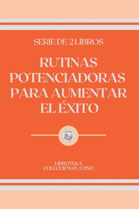 Rutinas Potenciadoras Para Aumentar El Éxito