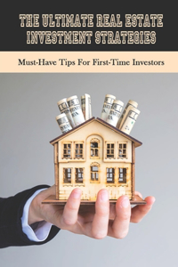 The Ultimate Real Estate Investment Strategies