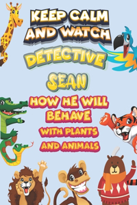 keep calm and watch detective Sean how he will behave with plant and animals